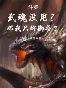 斗罗：武魂没用？那我只好御兽了